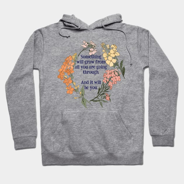 Something Will Grow From All You Are Going Through. Hoodie by FabulouslyFeminist